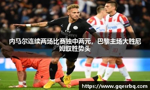 内马尔连续两场比赛独中两元，巴黎主场大胜尼姆取胜势头