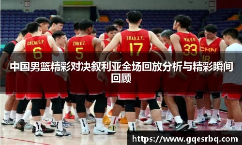 中国男篮精彩对决叙利亚全场回放分析与精彩瞬间回顾