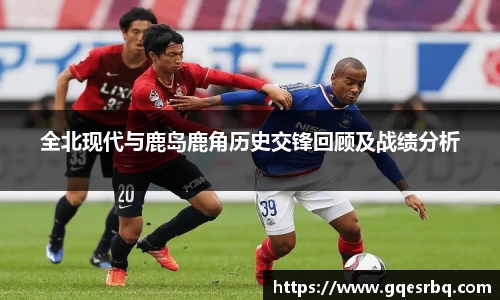 全北现代与鹿岛鹿角历史交锋回顾及战绩分析