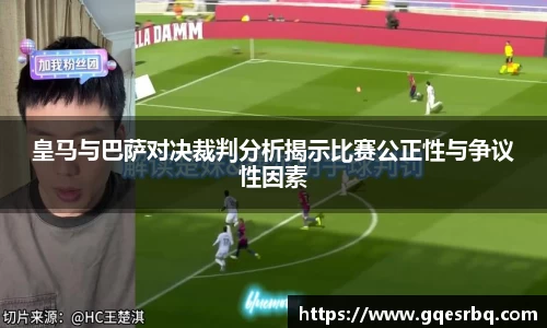 皇马与巴萨对决裁判分析揭示比赛公正性与争议性因素