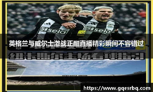 英格兰与威尔士激战正酣直播精彩瞬间不容错过
